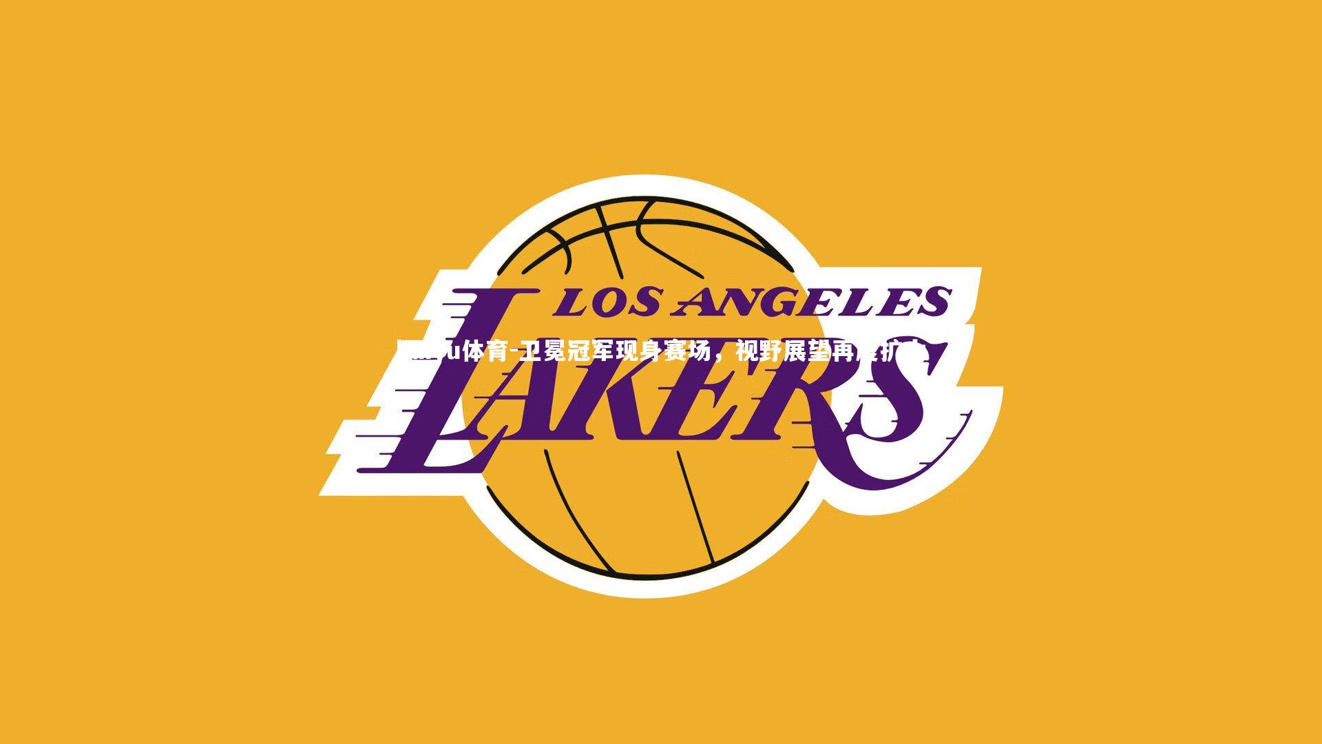 卫冕冠军现身赛场，视野展望再度扩大