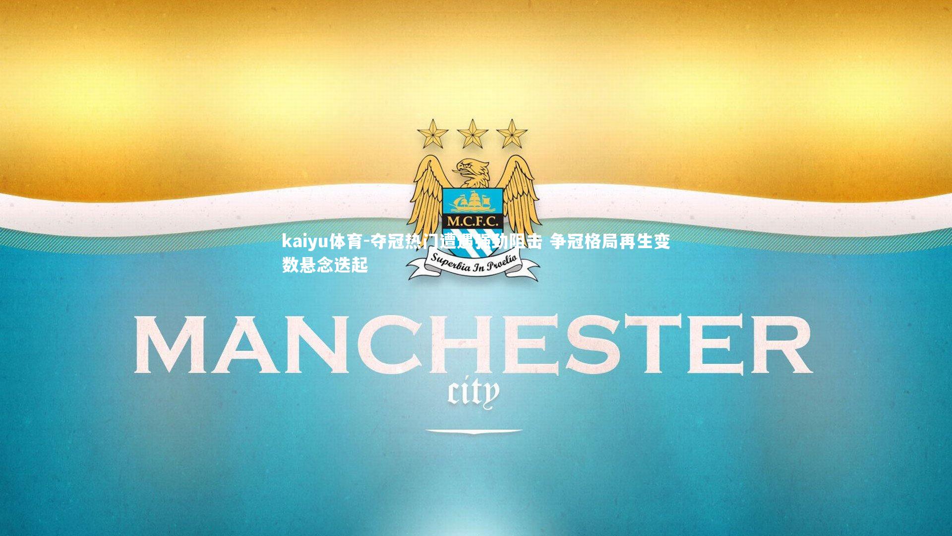 kaiyu体育-夺冠热门遭遇强劲阻击 争冠格局再生变数悬念迭起